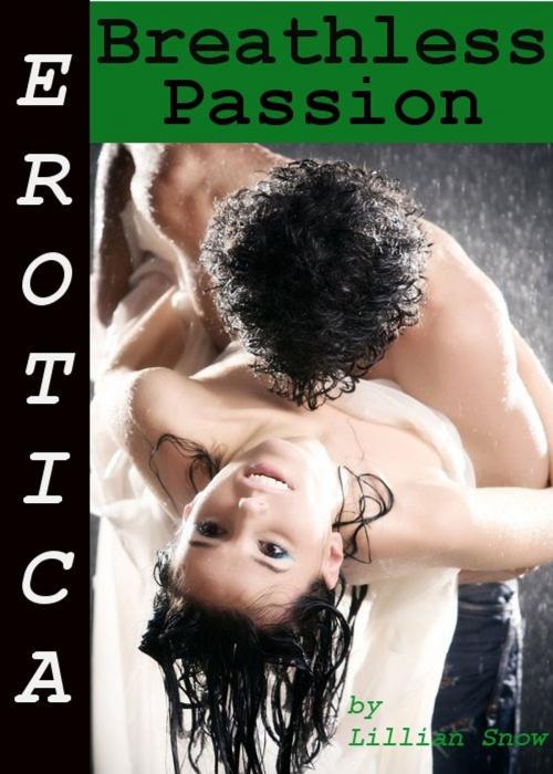 Cover of the book Erotica: Breathless Passion, Tales of Sex by Lillian Snow, Tales of Flesh Press