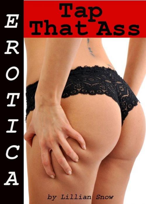 Cover of the book Erotica: Tap That Ass, Tales of Sex by Lillian Snow, Tales of Flesh Press