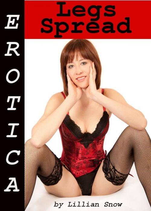 Cover of the book Erotica: Legs Spread, Tales of Sex by Lillian Snow, Tales of Flesh Press