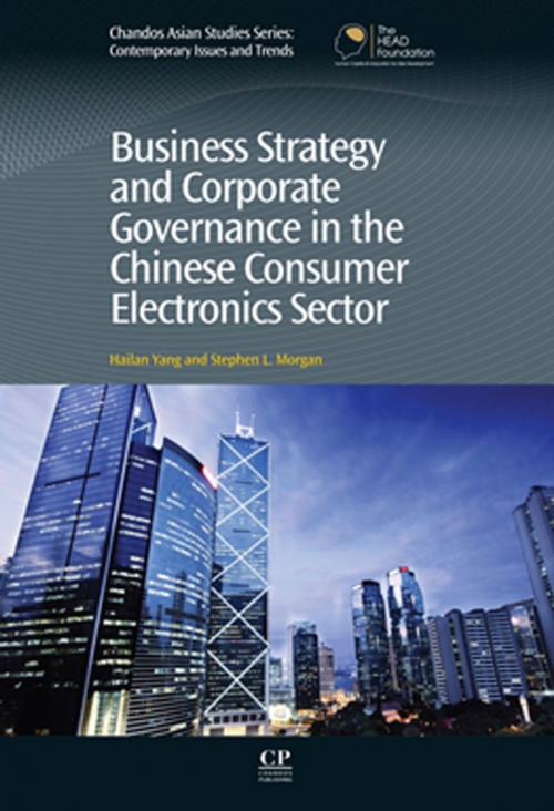 Cover of the book Business Strategy and Corporate Governance in the Chinese Consumer Electronics Sector by Hailan Yang, Stephen Morgan, Elsevier Science