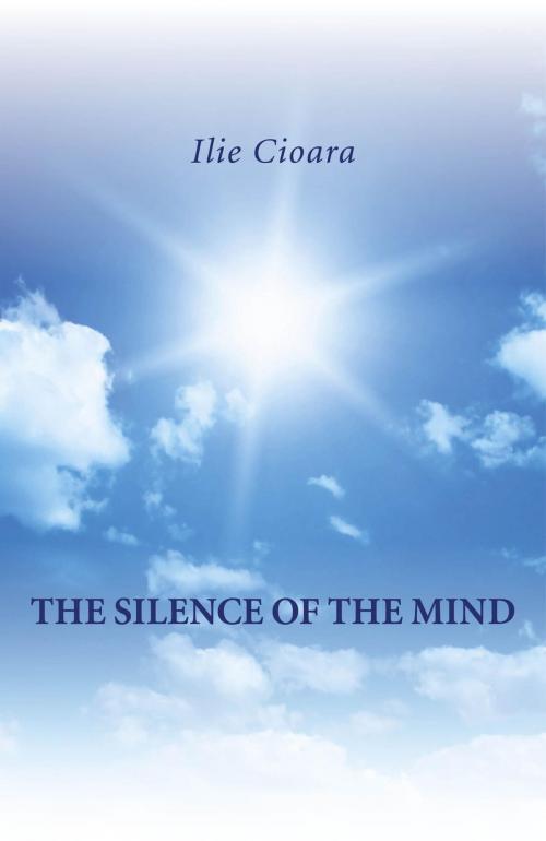 Cover of the book The Silence of the Mind by Ilie Cioara, John Hunt Publishing