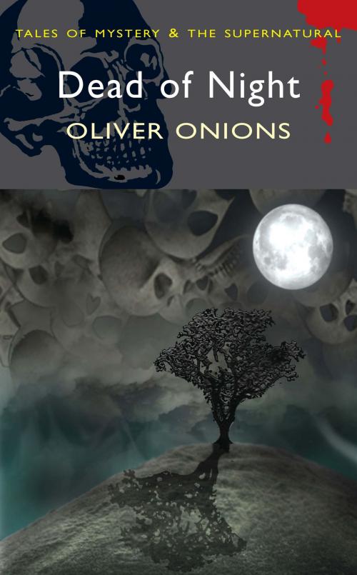 Cover of the book The Dead of Night: The Ghost Stories of Oliver Onions by Oliver Onions, David Stuart Davies, Wordsworth Editions Ltd