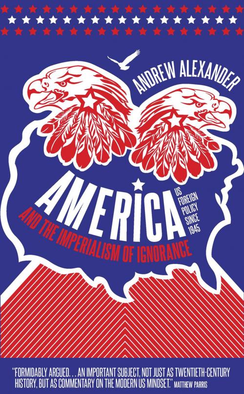Cover of the book America and the Imperialism of Ignorance by Andrew Alexander, Biteback Publishing