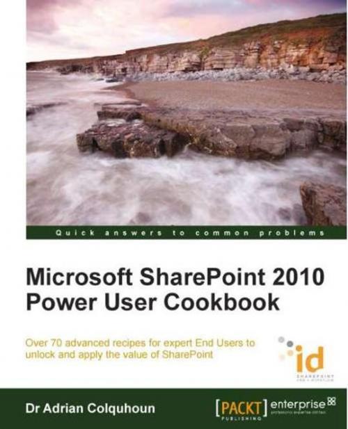 Cover of the book Microsoft SharePoint 2010 Power User Cookbook: SharePoint Applied by Adrian Colquhoun, Packt Publishing