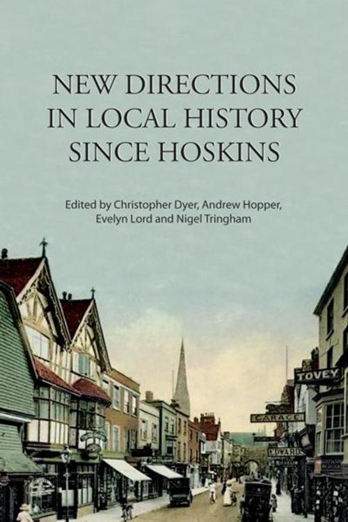 Cover of the book New Directions in Local History Since Hoskins by Christopher Dyer, Andrew Hopper, Evelyn Lord, Nigel Tringham, University Of Hertfordshire Press