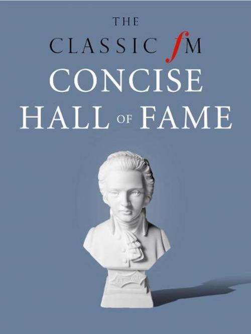 Cover of the book The Classic FM Concise Hall of Fame by Darren Henley, Tim Lihoreau, Elliott & Thompson
