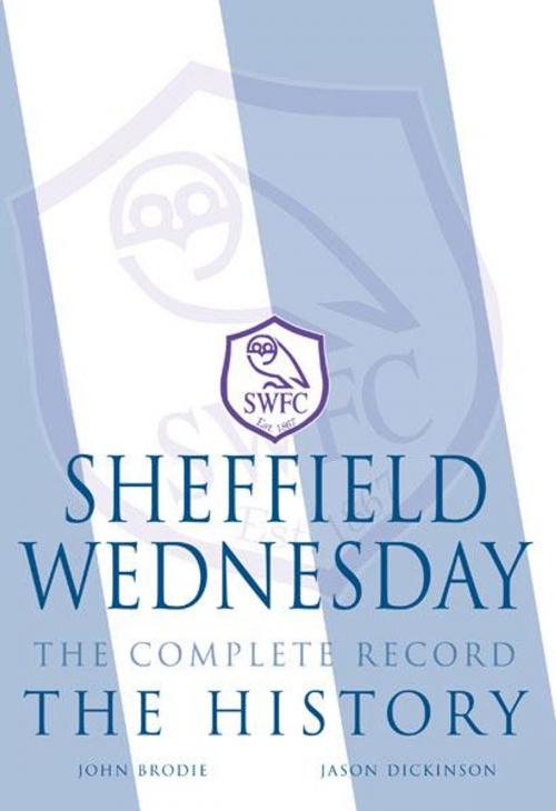 Cover of the book Sheffield Wednesday The Complete Record: The History by John Brodie, Jason Dickinson, JMD Media
