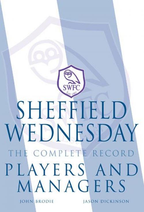 Cover of the book Sheffield Wednesday The Complete Record: Players and Managers by John Brodie, Jason Dickinson, JMD Media