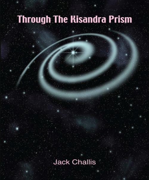 Cover of the book Through the Kisandra Prism by Jack Challis, Grosvenor House Publishing