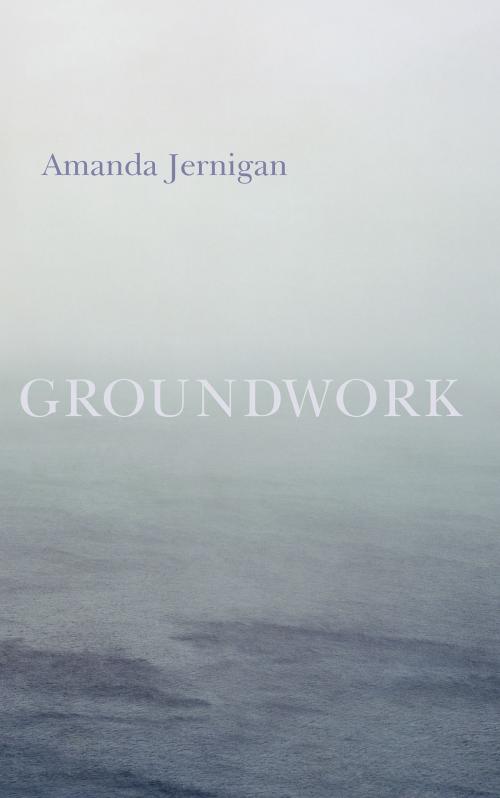 Cover of the book Groundwork by Amanda Jernigan, Biblioasis