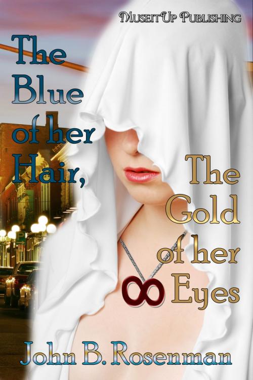 Cover of the book Blue of her Hair, the Gold of her Eyes by John B. Rosenman, MuseItUp Publishing