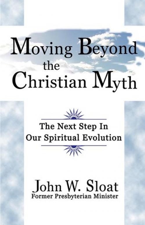 Cover of the book Moving Beyond the Christian Myth: The Next Step in Our Spiritual Evolution by John W. Sloat, CCB Publishing