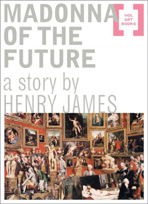Cover of the book Madonna of the Future by Henry James, Hol Art Books