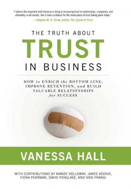 Cover of the book The Truth About Trust In Business: How to Enrich the Bottom Line, Improve Retention, and Build Valuable Relationships for Success by Vanessa Hall, Emerald Book Company