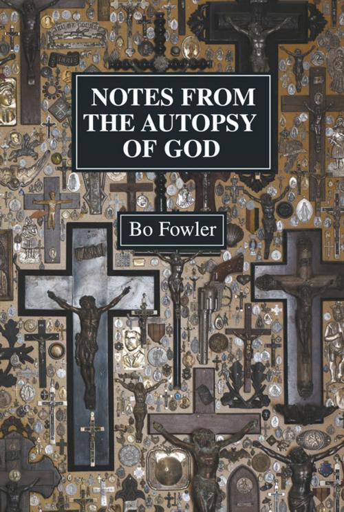 Cover of the book Notes From the Autopsy of God by Bo Fowler, Bo Fowler