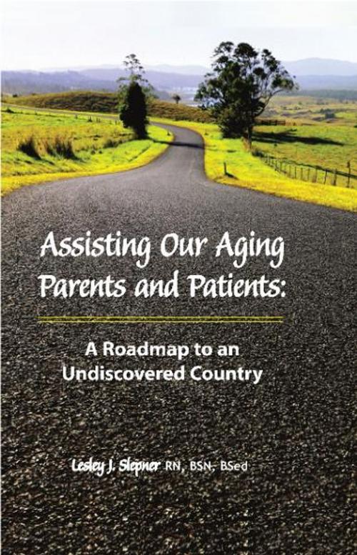 Cover of the book Assisting Our Aging Parents and Patients: A Roadmap to an Undiscovered Country, 2nd Edition by Lesley J. Slepner, PHC Publishing Group