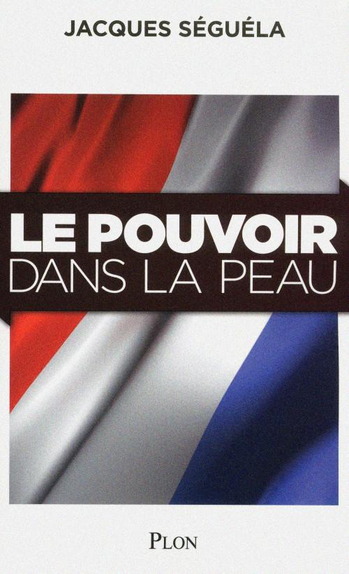 Cover of the book Le pouvoir dans la peau by Jacques SEGUELA, Place des éditeurs