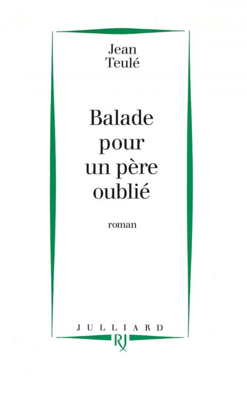 Cover of the book Ballade pour un père oublié by Jean TEULÉ, Groupe Robert Laffont