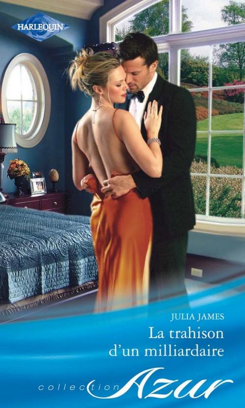 Cover of the book La trahison d'un milliardaire by Julia James, Harlequin