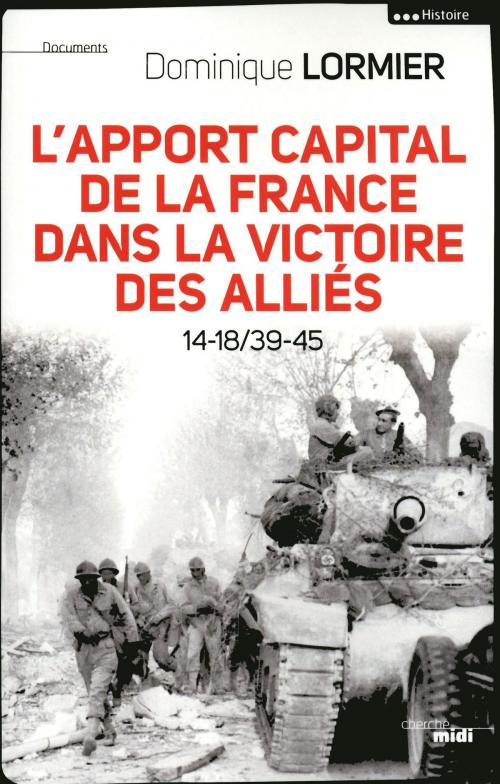 Cover of the book L'apport capital de la France dans la victoire des alliés 14-18/40-45 by Dominique LORMIER, Cherche Midi