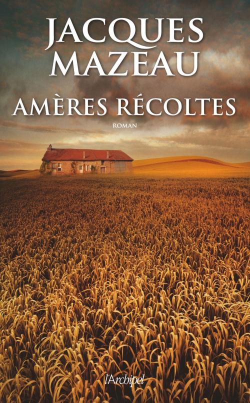 Cover of the book Amères récoltes by Jacques Mazeau, Archipel