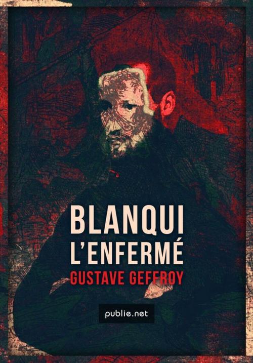 Cover of the book Blanqui – L'Enfermé by Gustave Geffroy, publie.net