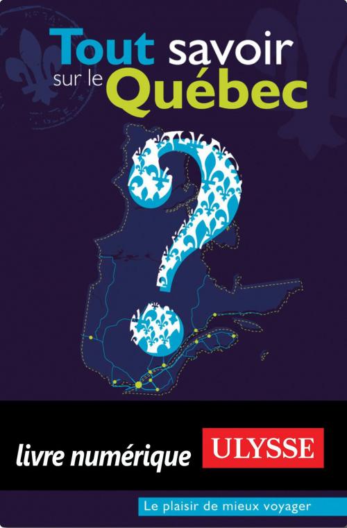 Cover of the book Tout savoir sur le Québec by Collectif Ulysse, Guides de voyage Ulysse