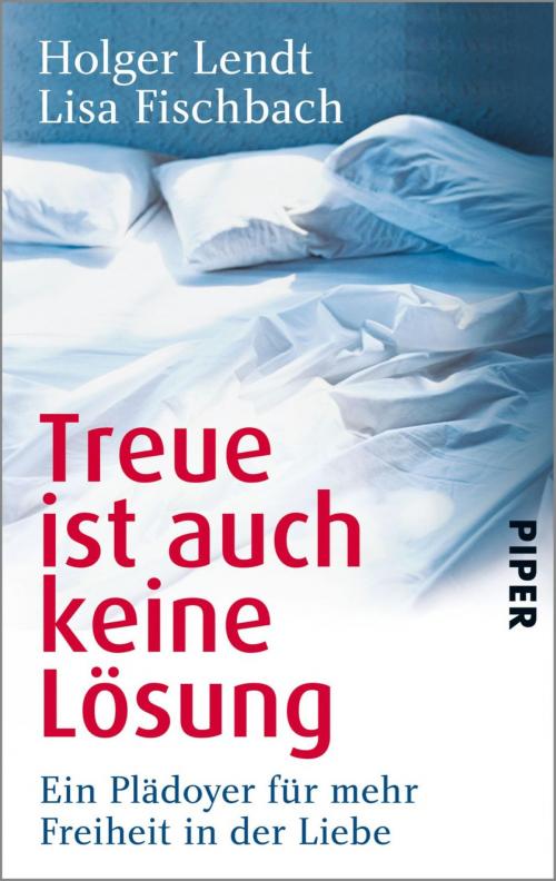 Cover of the book Treue ist auch keine Lösung by Holger Lendt, Lisa Fischbach, Piper ebooks