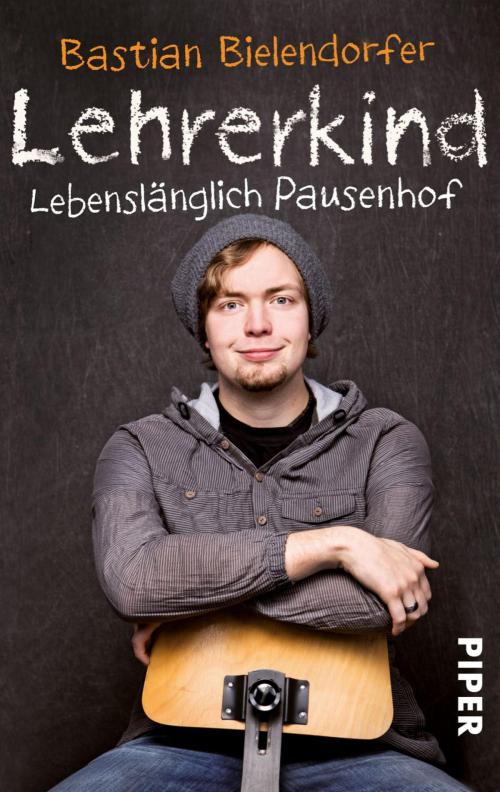 Cover of the book Lehrerkind by Bastian Bielendorfer, Piper ebooks