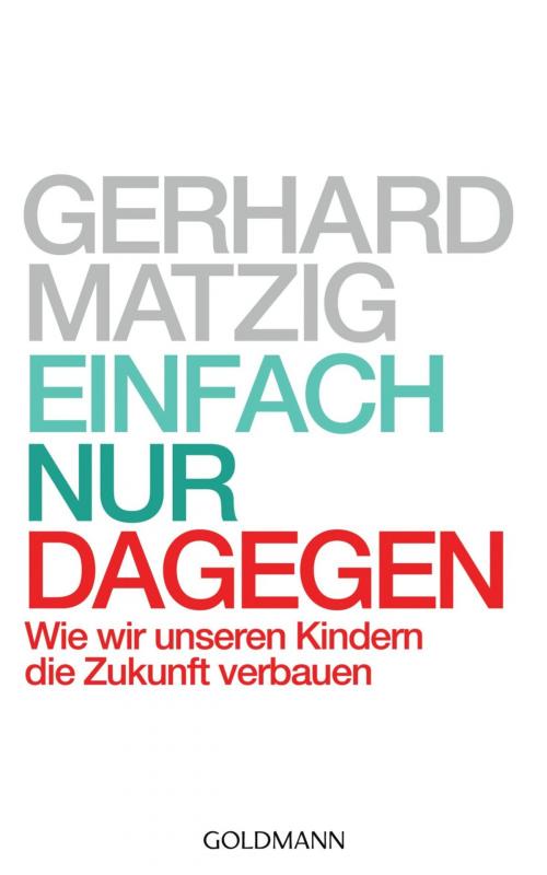 Cover of the book Einfach nur dagegen by Gerhard Matzig, Goldmann Verlag