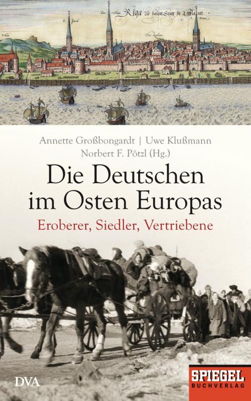 Cover of the book Die Deutschen im Osten Europas by Annette Großbongardt, Uwe Klußmann, Norbert F. Pötzl, Deutsche Verlags-Anstalt