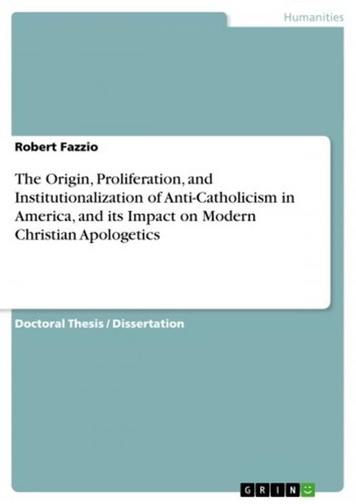 Cover of the book The Origin, Proliferation, and Institutionalization of Anti-Catholicism in America, and its Impact on Modern Christian Apologetics by Robert Fazzio, GRIN Publishing