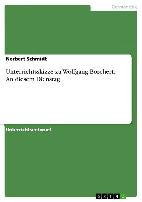 Cover of the book Unterrichtsskizze zu Wolfgang Borchert: An diesem Dienstag by Norbert Schmidt, GRIN Verlag