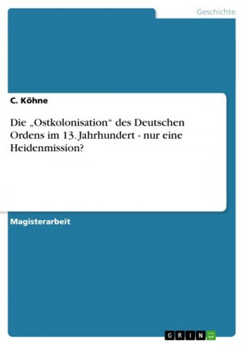 Cover of the book Die 'Ostkolonisation' des Deutschen Ordens im 13. Jahrhundert - nur eine Heidenmission? by C. Köhne, GRIN Verlag