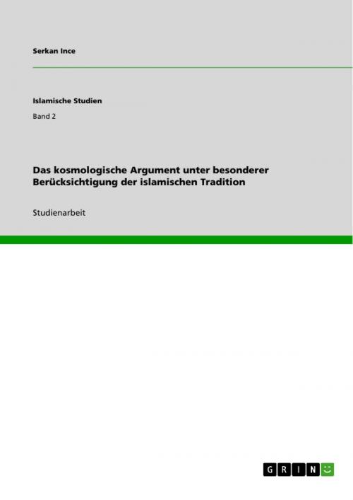 Cover of the book Das kosmologische Argument unter besonderer Berücksichtigung der islamischen Tradition by Serkan Ince, GRIN Verlag