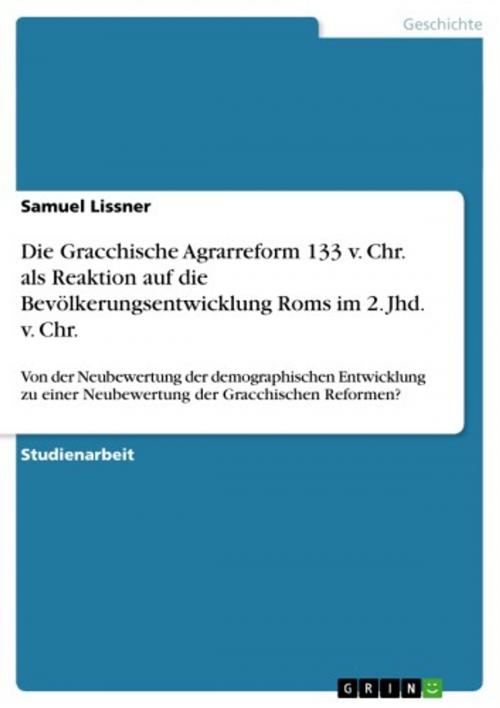 Cover of the book Die Gracchische Agrarreform 133 v. Chr. als Reaktion auf die Bevölkerungsentwicklung Roms im 2. Jhd. v. Chr. by Samuel Lissner, GRIN Verlag