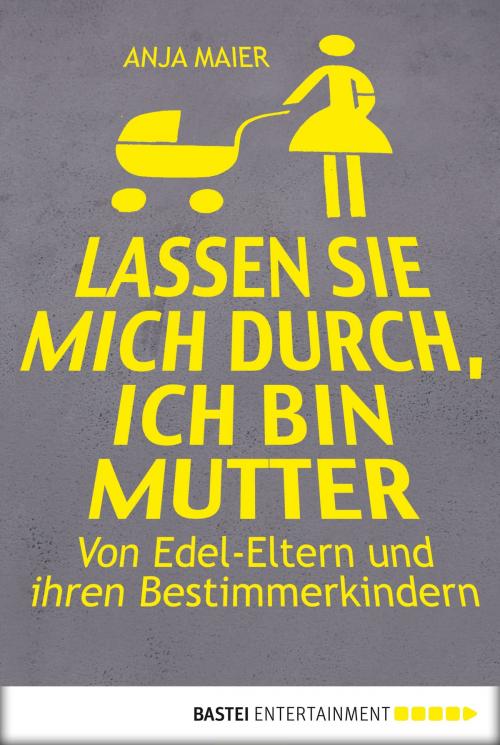Cover of the book Lassen Sie mich durch, ich bin Mutter by Anja Maier, Bastei Entertainment