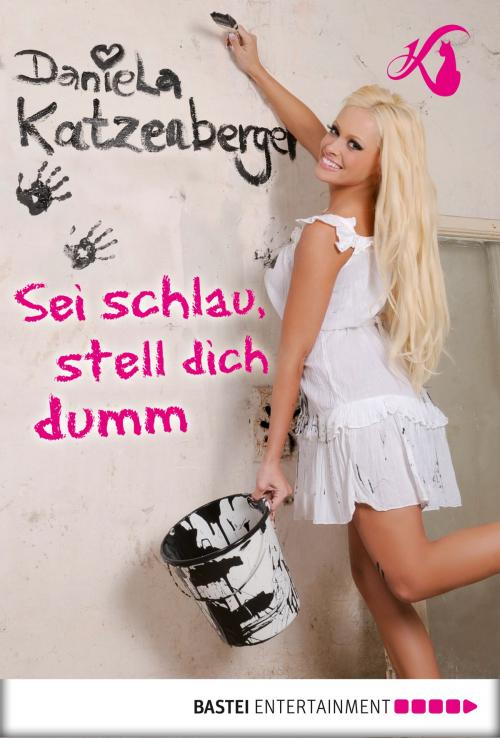 Cover of the book Sei schlau, stell dich dumm by Daniela Katzenberger, Bastei Entertainment