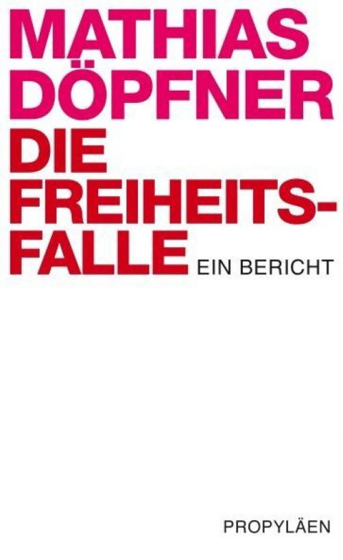 Cover of the book Die Freiheitsfalle by Mathias Döpfner, Ullstein Ebooks