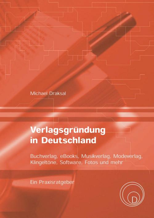 Cover of the book Verlagsgründung in Deutschland – Buchverlag, eBooks, Musikverlag, Modeverlag, Klingeltöne, Software, Fotos und mehr by Michael Draksal, Draksal Fachverlag