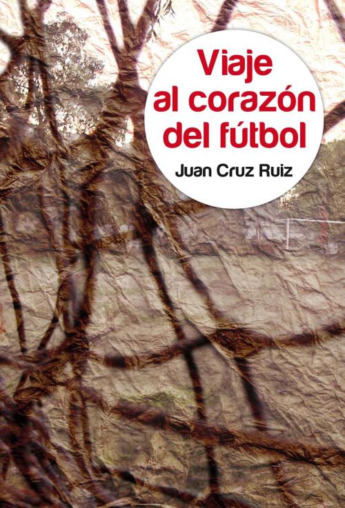 Cover of the book Viaje al corazón del fútbol by Juan Cruz Ruiz, Vicente Del Bosque, Roca Editorial de Libros