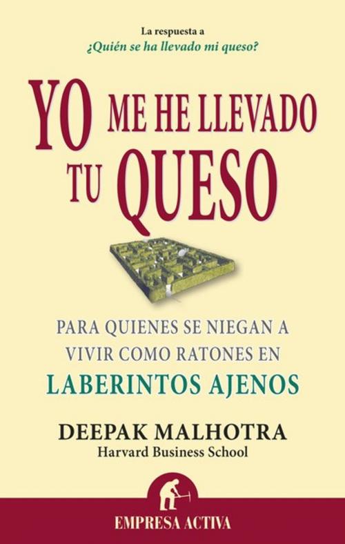 Cover of the book Yo me he llevado tu queso by Deepak Malhotra, Empresa Activa