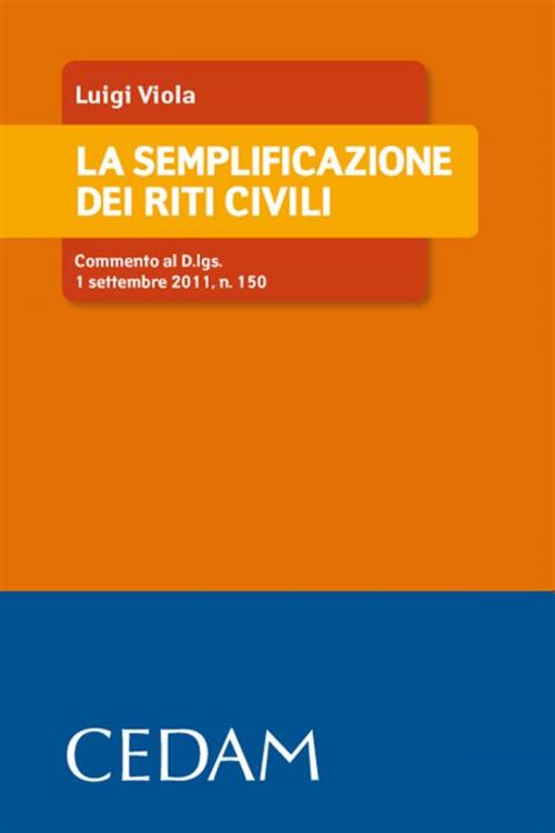 Cover of the book La semplificazione dei riti civili. Commento al D.lgs. 1 settembre 2011, n. 150 by Viola Luigi, Cedam