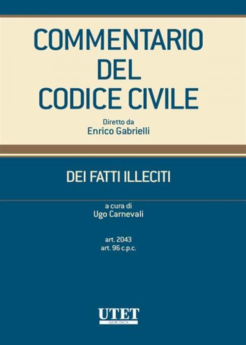 Cover of the book DEI FATTI ILLECITI (art.2043 art. 96c.p.c.) volume 1 by Ugo Carnevali, Utet Giuridica