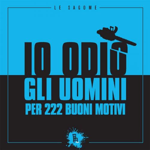 Cover of the book Io odio gli uomini per 222 buoni motivi by AA.VV., Sagoma