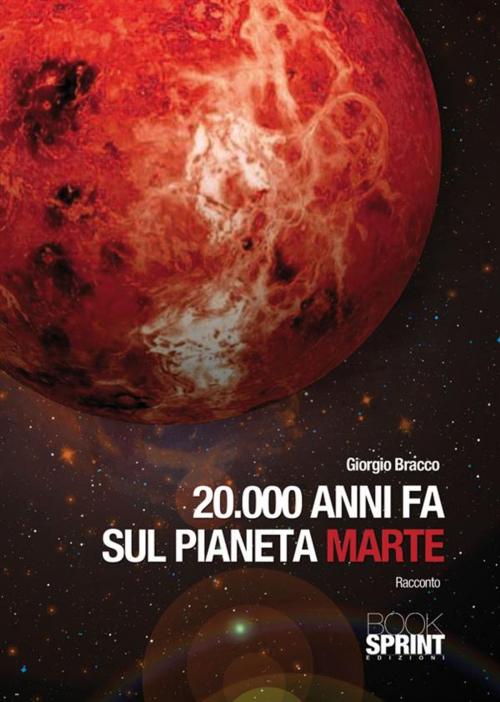 Cover of the book 20000 anni fa sul pianeta marte by Giorgio Bracco, Booksprint