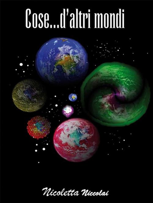 Cover of the book Cose.. D'altri mondi by Nicoletta Niccolai, Youcanprint
