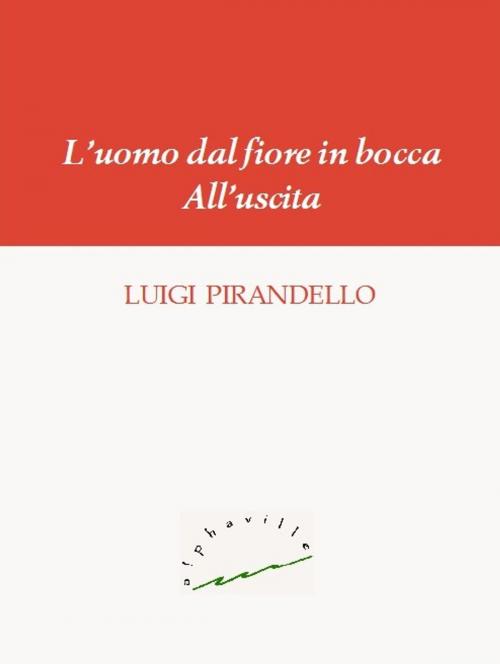 Cover of the book L'uomo dal fiore in bocca. All'uscita by Luigi Pirandello, Alphaville Edizioni Digitali