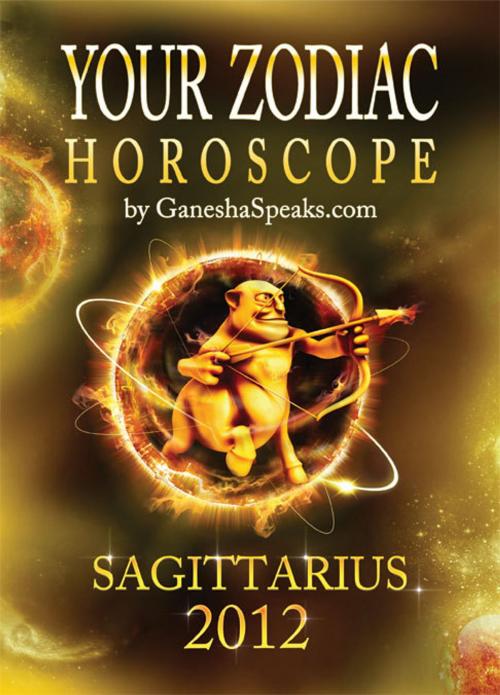 Cover of the book Your Zodiac Horoscope by GaneshaSpeaks.com: SAGITTARIUS 2012 by GaneshaSpeaks.com, GaneshaSpeaks.com