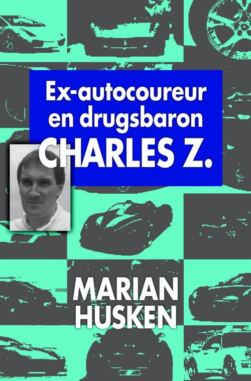 Cover of the book Ex-autocoureur en drugsbaron Charles Z. by Marian Husken, Meulenhoff Boekerij B.V.